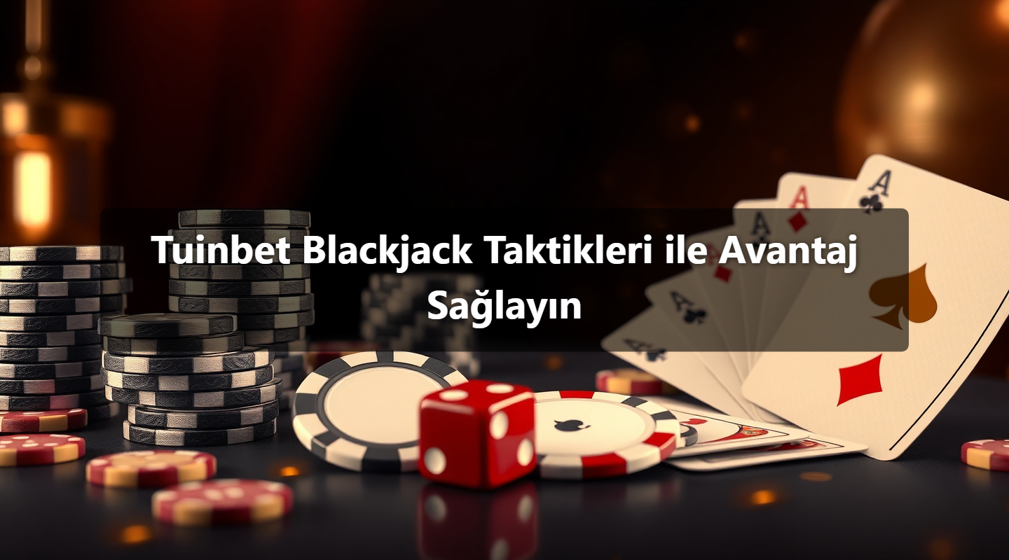 Tuinbet Blackjack Taktikleri ile Avantaj Sağlayın
